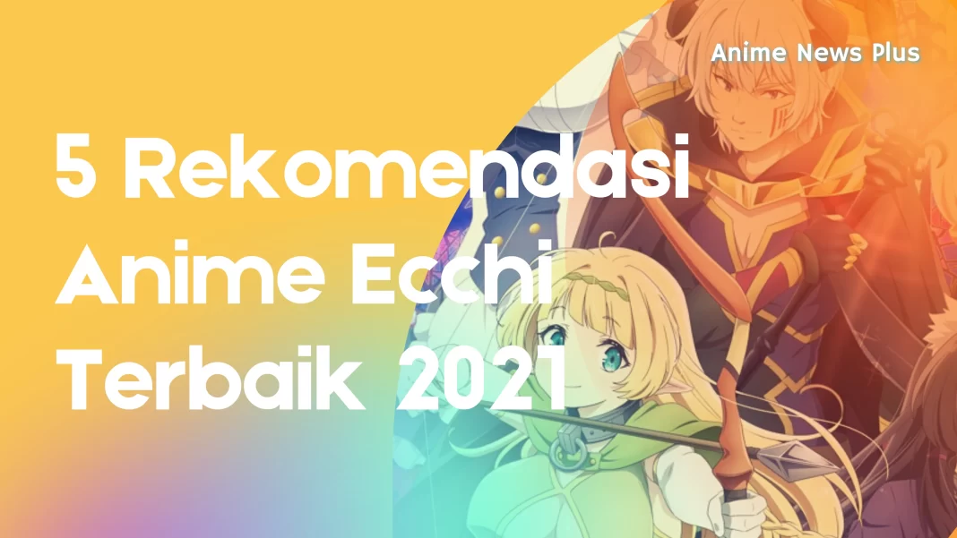 5 rekomendasi anime ecchi terbaik 2021