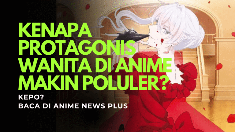 Fenomena Pemeran “Protagonis Wanita” Yang Semakin Populer Setiap Tahunnya